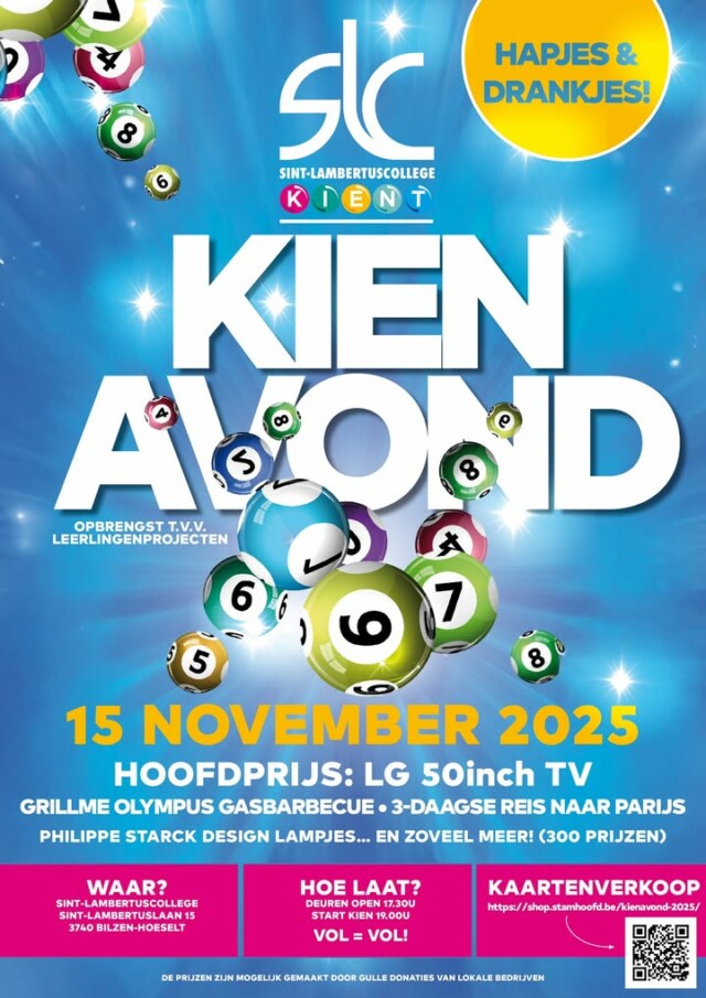 Op zaterdag 15 november organiseren we onze eerste SLC-KIENT KIENAVOND.  Er zijn mooie prijzen te winnen! 
Kienkaarten zijn de verkrijgen in voorverkoop https://shop.stamhoofd.be/kienavond-2025/
Locatie: Sint-Lambertuscollege, Sint-Lambertuslaan 15, Bilzen-Hoeselt.  De deuren openen om 17:30.
Opbrengst gaat integraal naar projecten voor onze leerlingen.