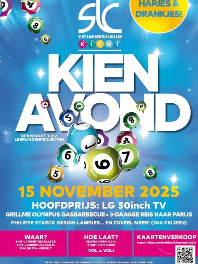 Op zaterdag 15 november organiseren we onze eerste SLC-KIENT KIENAVOND.  Er zijn mooie prijzen te winnen! 
Kienkaarten zijn te verkrijgen in voorverkoop https://shop.stamhoofd.be/kienavond-2025/
Locatie: Sint-Lambertuscollege, Sint-Lambertuslaan 15, Bilzen-Hoeselt.  De deuren openen om 17:30.
Opbrengst gaat integraal naar projecten voor onze leerlingen.